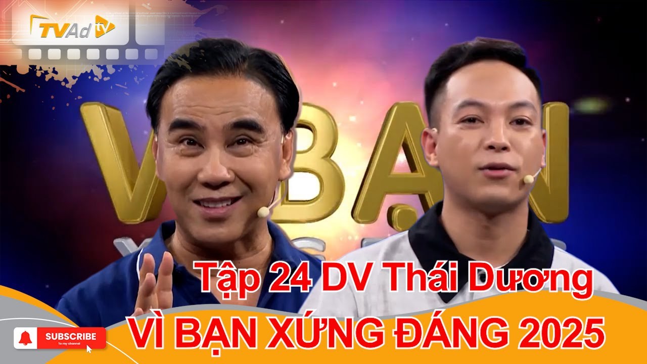 VÌ BẠN XỨNG ĐÁNG 2025 Tập 24 | Diễn viên Thái Dương NỖ LỰC VƯỢT KHÓ