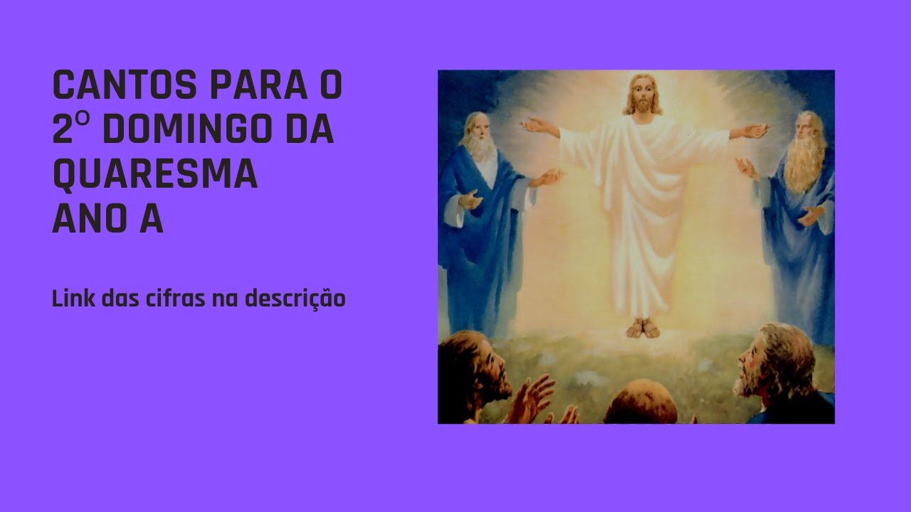 Cantos para o 2º Domingo da Quaresma, ano A, 05-03-23. Entrada, Aclamação, Ofertas, Comunhão e Final