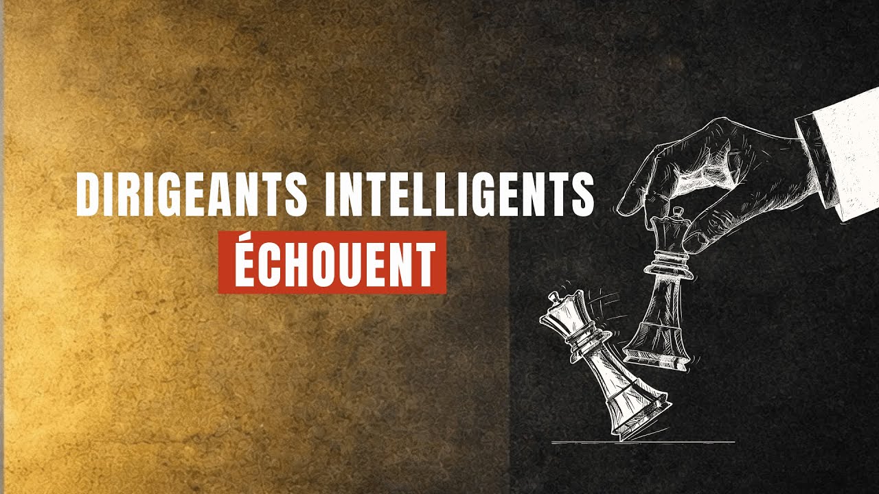 Pourquoi les dirigeants intelligents échouent