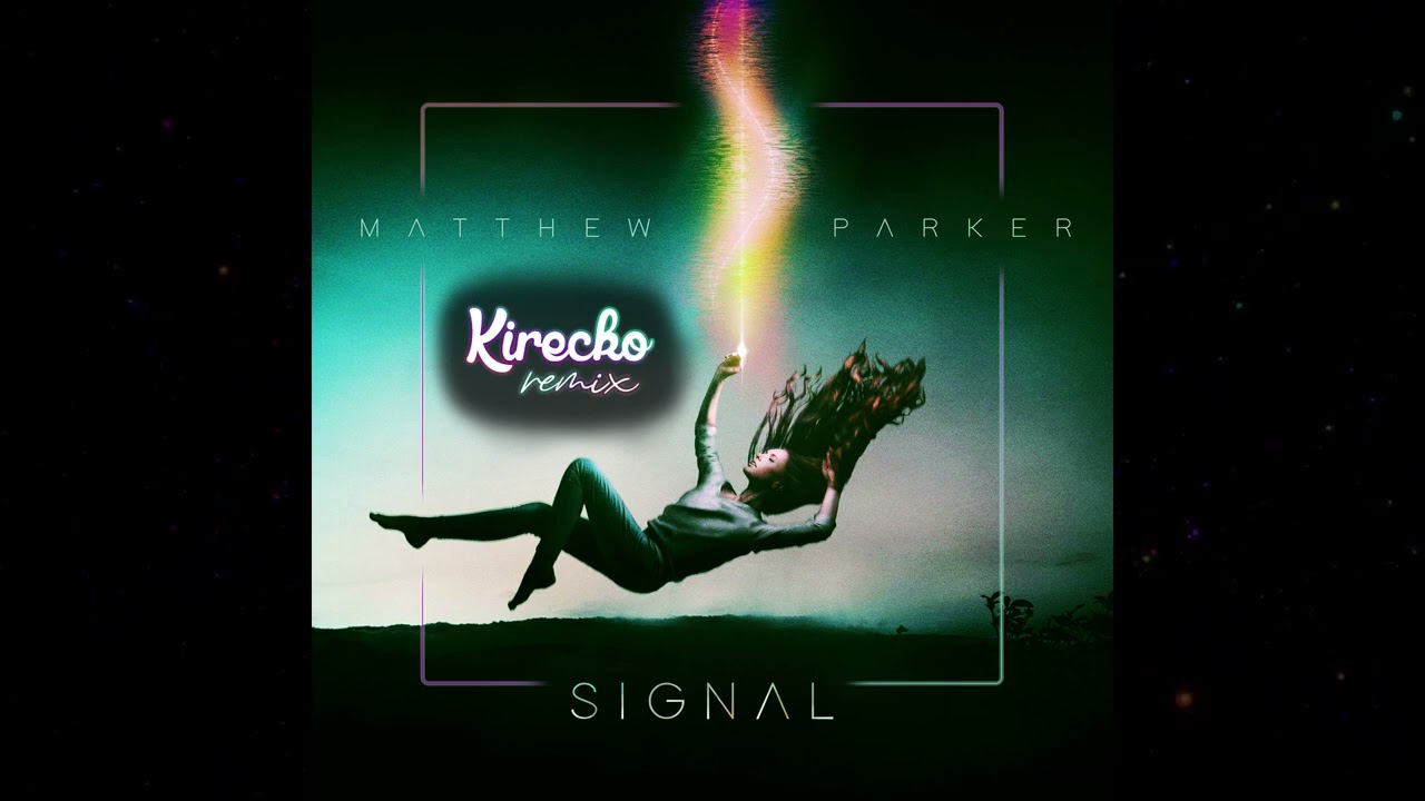 Matthew Parker - Signal (Kirecko Remix)