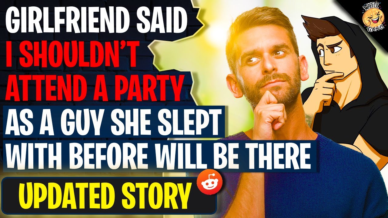 Girlfriend Said I Shouldn't Attend A Party As A Guy She Slept With From Before Is There | Reddit