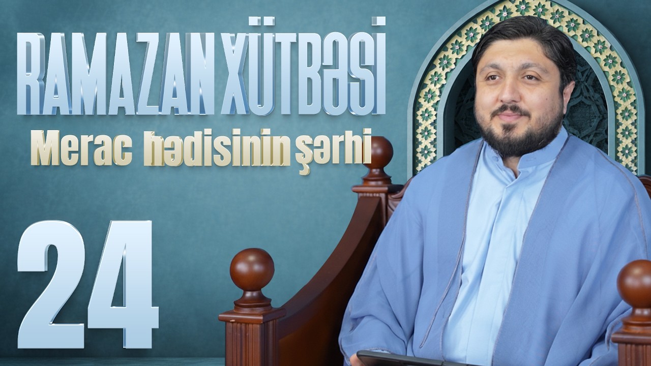 Merac Hədisinin Şərhi - Elşən İsmayılov | Ramazan Xütbəsi 24 (18.03.2026)