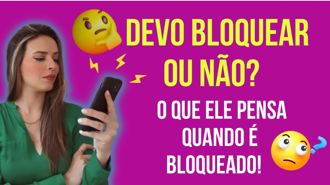 DEVO BLOQUEAR? O QUE ELE VAI PENSAR? [A RESPOSTA ESTÁ AQUI!]