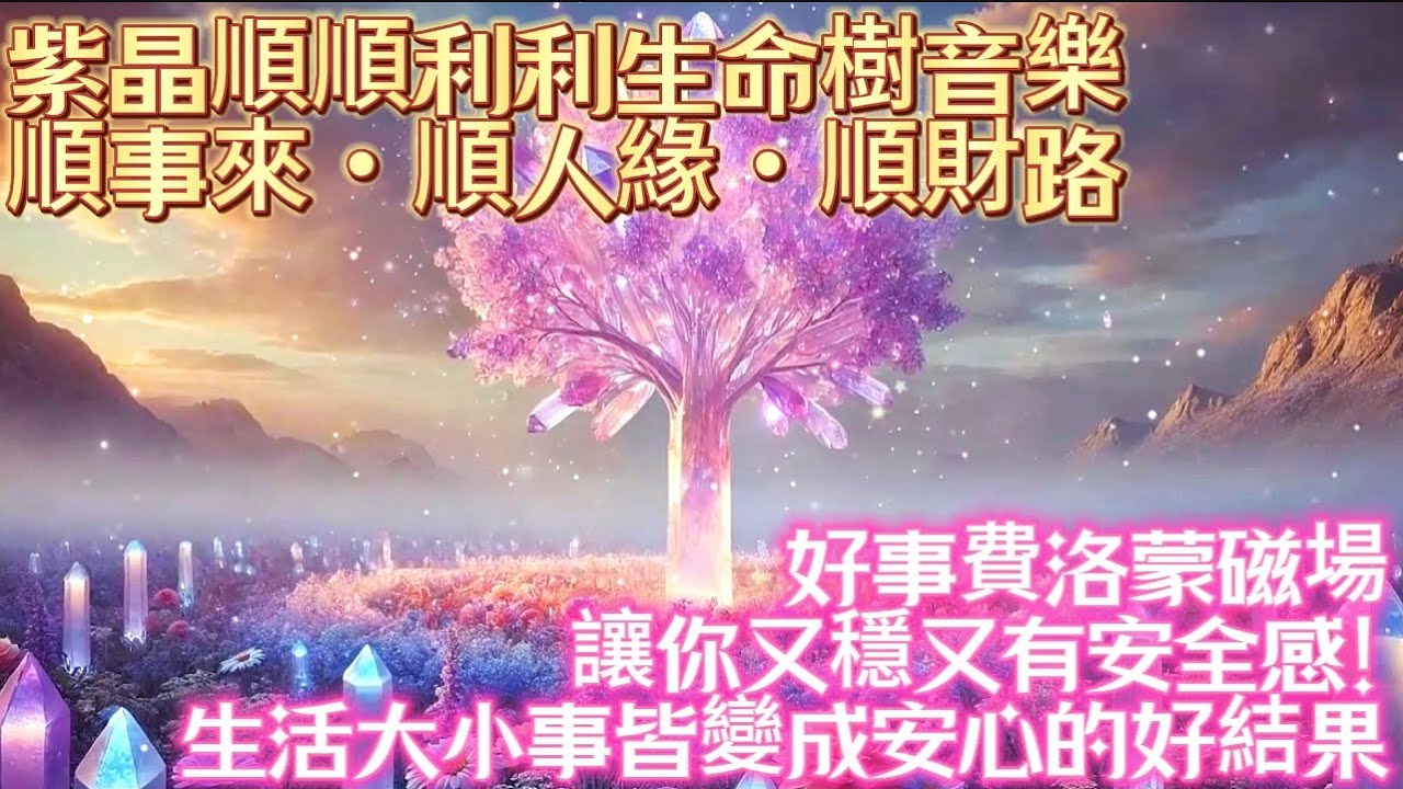 紫晶順順利利生命樹音樂｜順事來・順人緣・順財路｜好事費洛蒙磁場｜讓你又穩又有安全感｜生活大小事皆變成安心的好結果｜吸引力法則調頻能量音樂