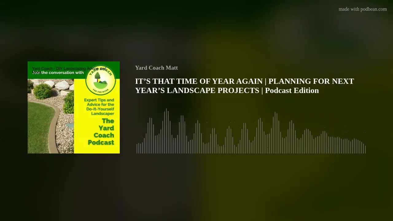 IT&rsquo;S THAT TIME OF YEAR AGAIN | PLANNING FOR NEXT YEAR&rsquo;S LANDSCAPE PROJECTS | Podcast Edition