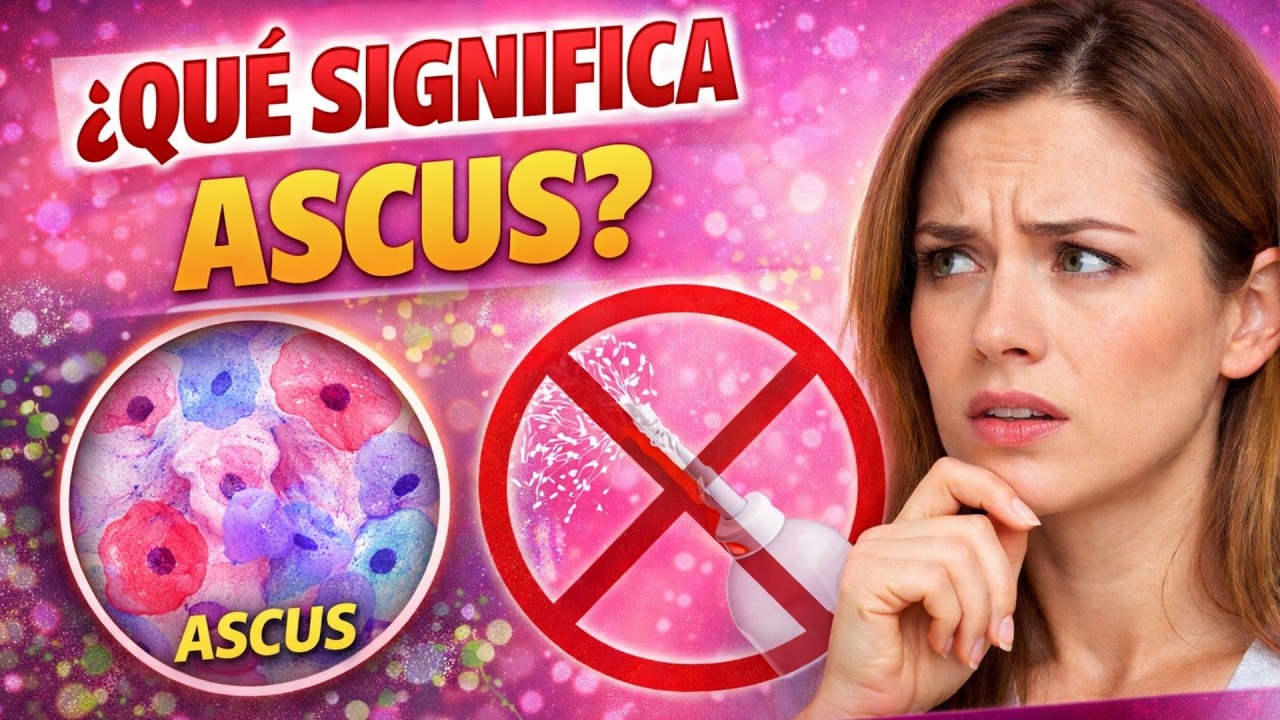 ¿Qué es ASCUS? ¿Por qué no hacerse lavados vaginales? Hablemos de mi citología.