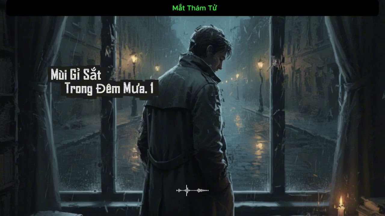 Mùi Gỉ Sắt Trong Đêm Mưa P1| Lời Kể Của Một Người Đã Nhìn Thấy Tội Ác