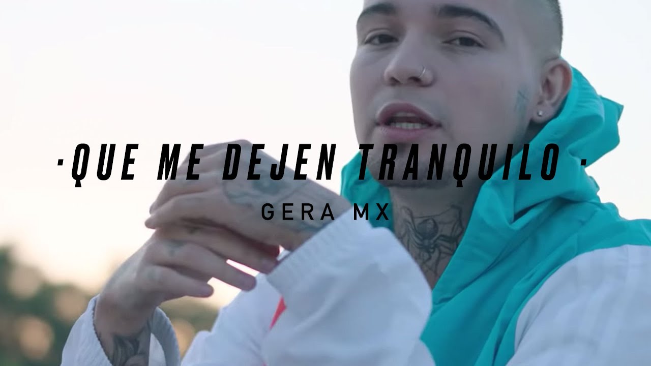 QUE ME DEJEN TRANQUILO // GERA MXM.