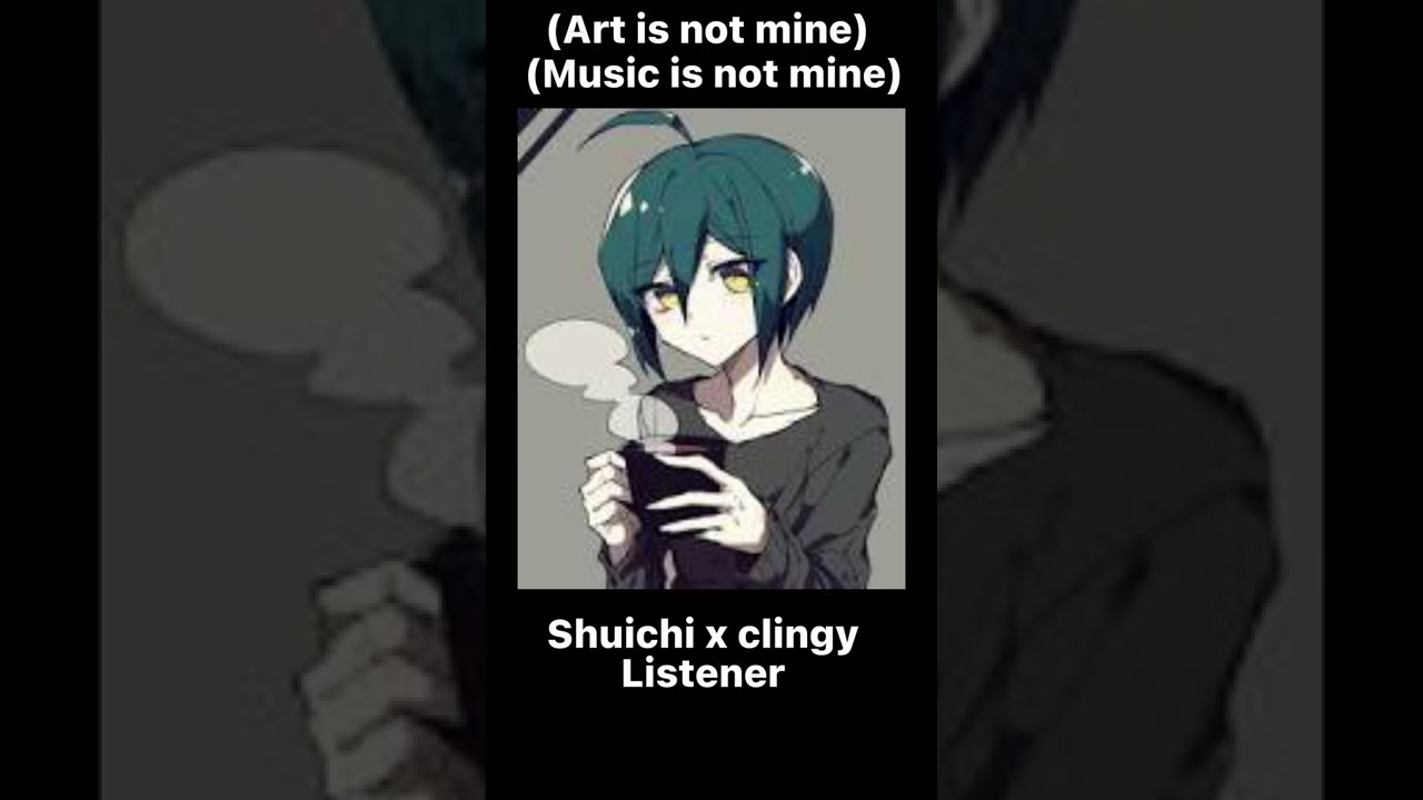 Shuichi x clingy listener |read description please|