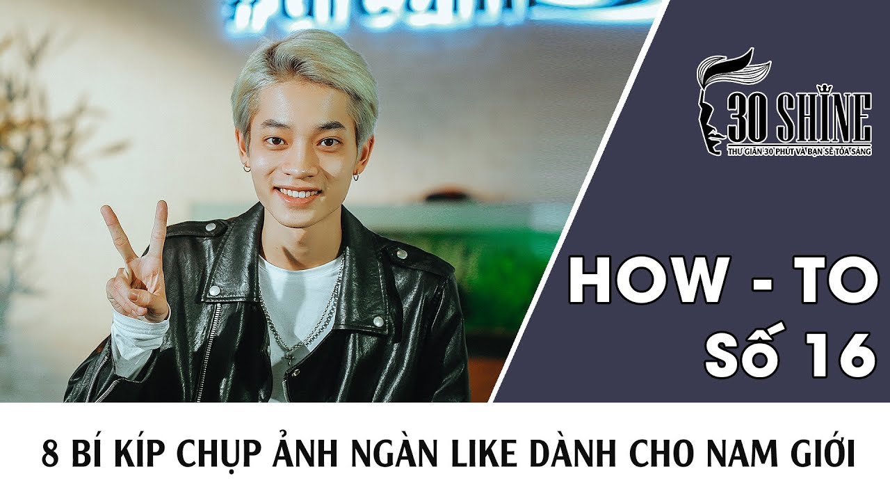 8 Bí Kíp Chụp Ảnh Ngàn Like Dành Cho Nam Giới | 30Shine Bí Quyết Đẹp Trai Số 16