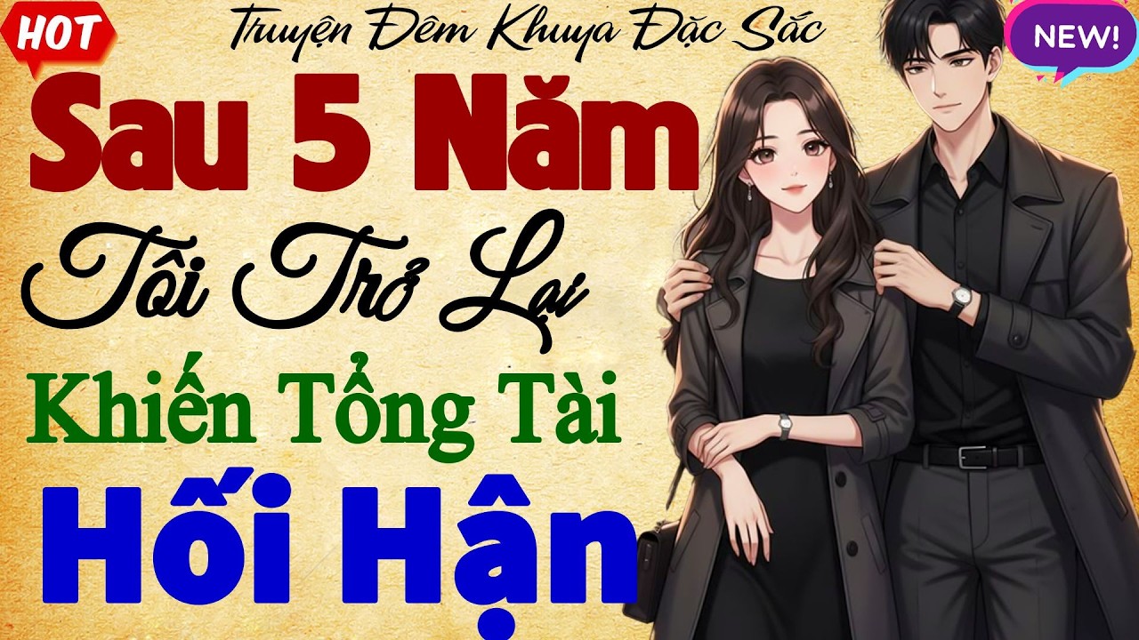SAU 5 NĂM TÔI TRỞ LẠI KHIẾN TỔNG TÀI HỐI HẬN - Tiểu Thuyết Ngôn Tình Việt Nam Mới Nhất - p1