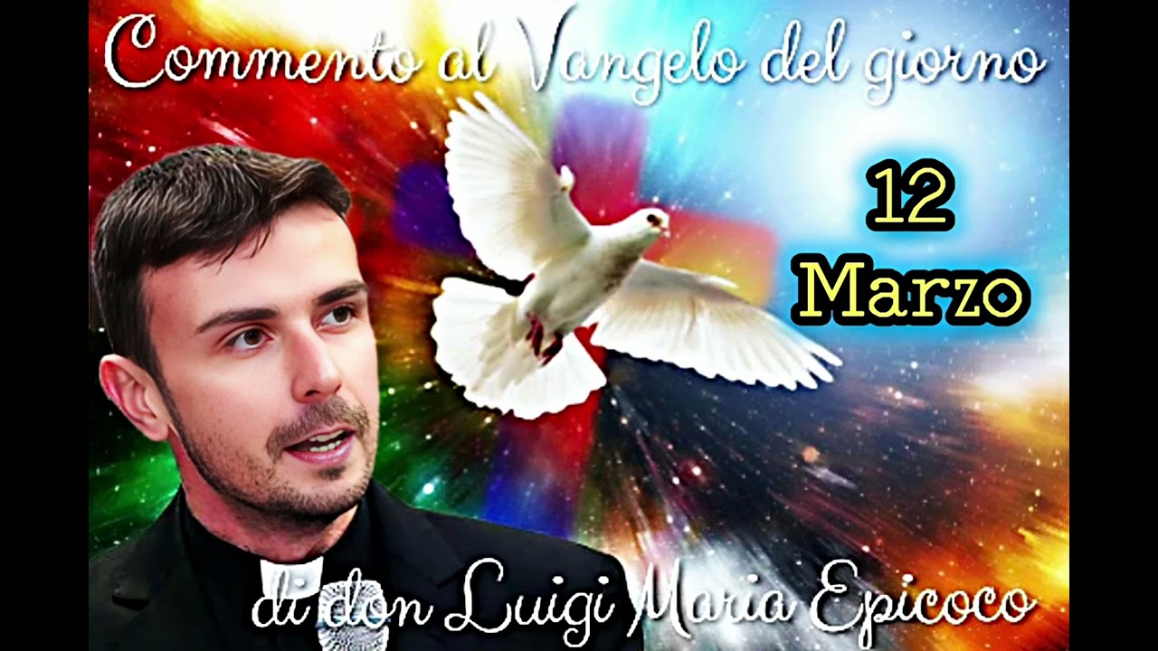 12 Marzo VANGELO commentato da don Luigi Maria EPICOCO