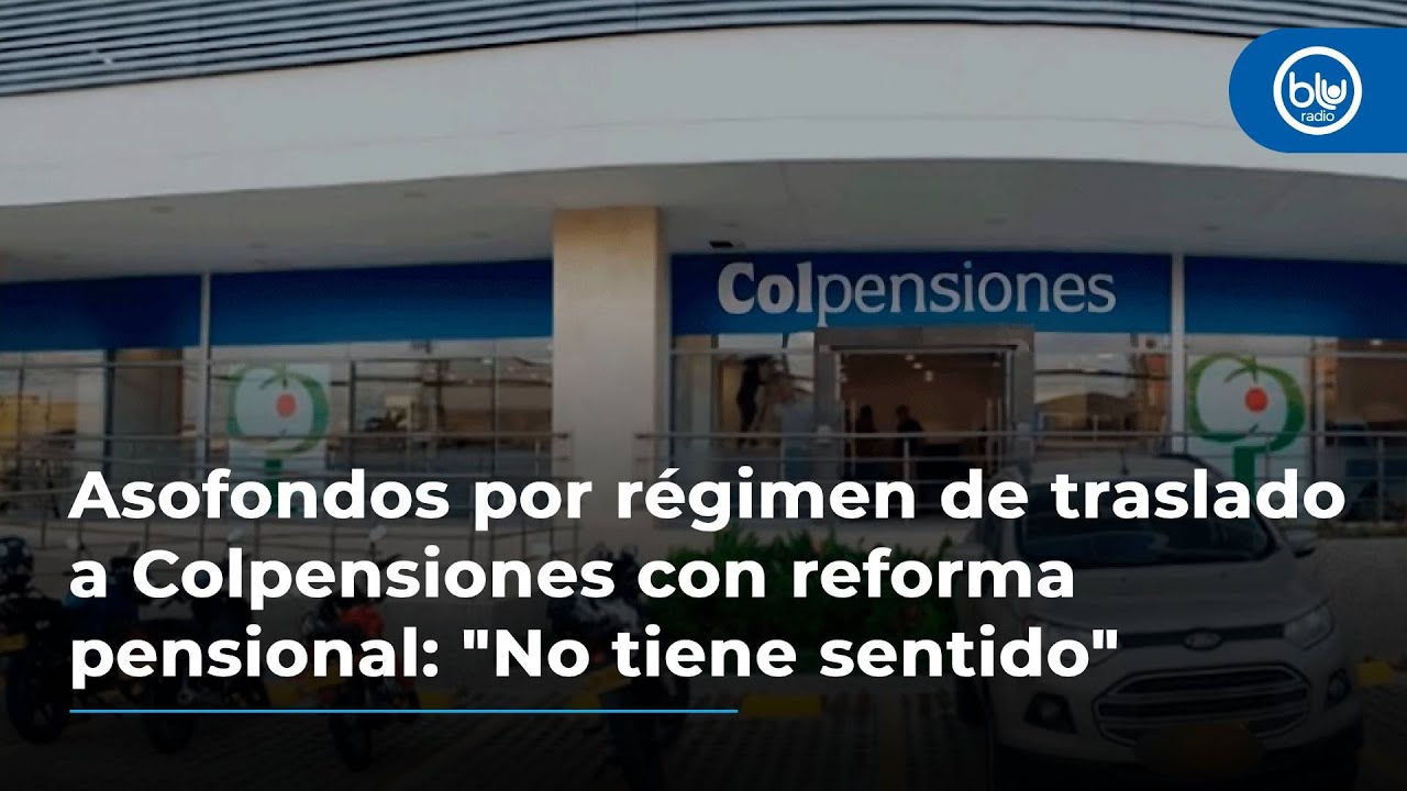 Asofondos por régimen de traslado a Colpensiones con reforma pensional: "No tiene sentido"