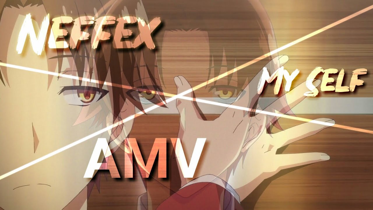 [AMV] CLASSROOM ELITE Neffex - My Self