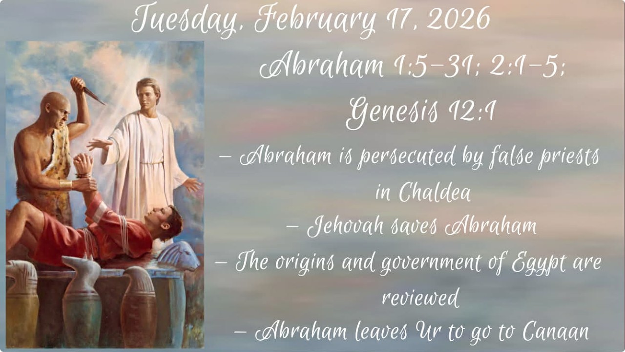Tuesday, Feb 17, 2026 - Abraham 1:5-31; 2:1-5; Genesis 12:1
