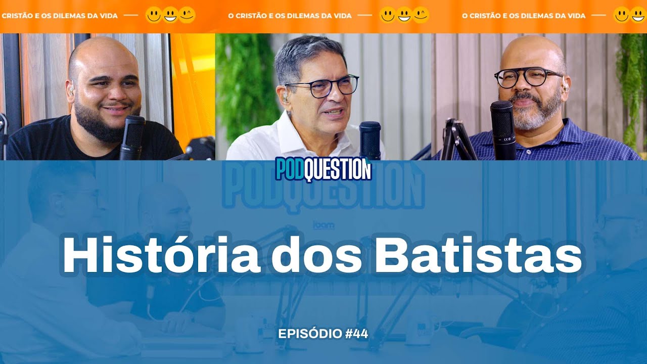 História dos Batistas - PODQUESTION #044 3ª Temporada
