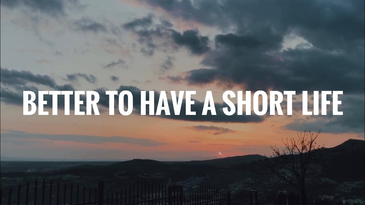 Better to have a short life