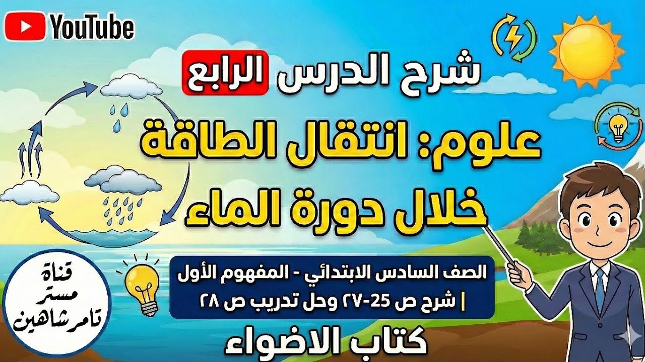 علوم الصف السادس الابتدائي | شرح الدرس الرابع: انتقال الطاقة خلال دورة الماء | كتاب الأضواء 2026