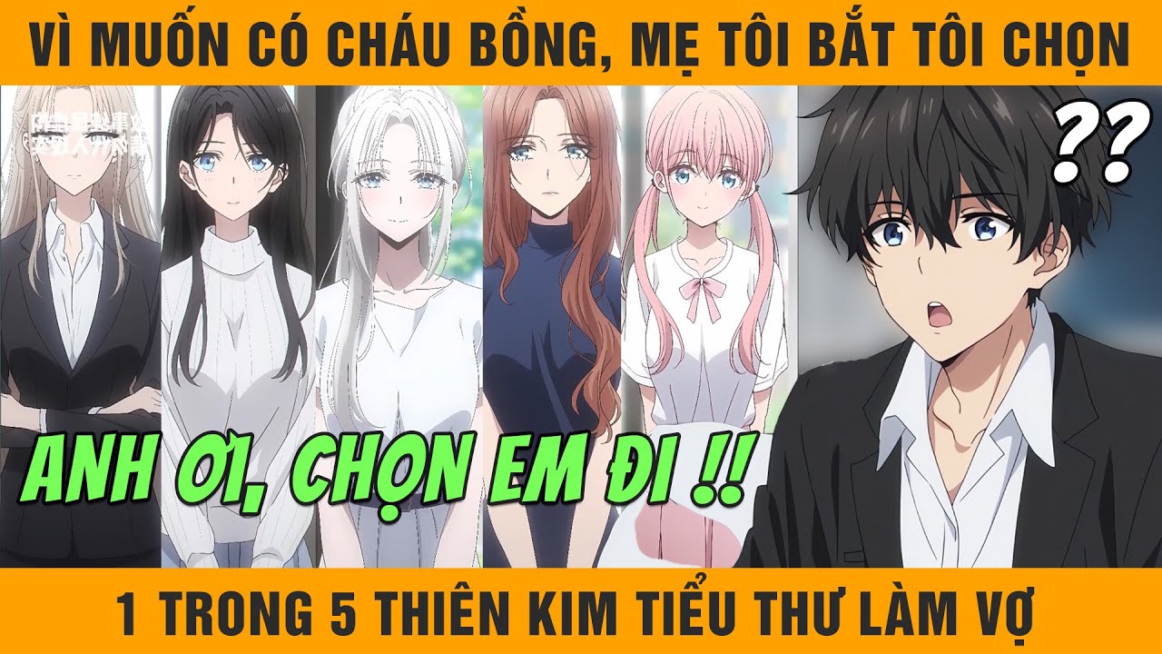 (4 Giờ) Vì Muốn Có Cháu Bồng, Mẹ Bắt Tôi Chọn 1 Trong 5 Thiên Kim Tiểu Thư Làm Vợ