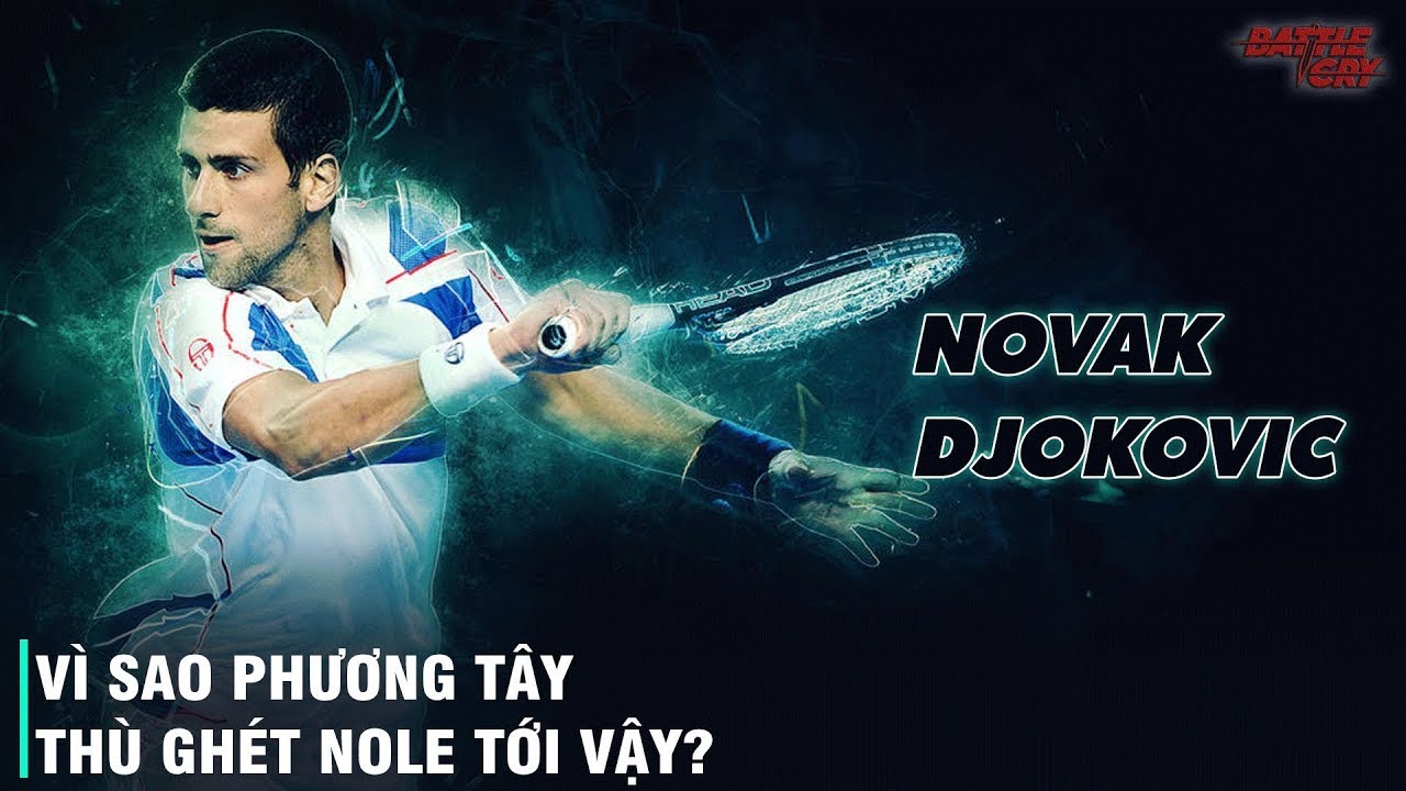 NOVAK DJOKOVIC VÀ CUỘC CHIẾN CHỐNG LẠI CẢ THẾ GIỚI
