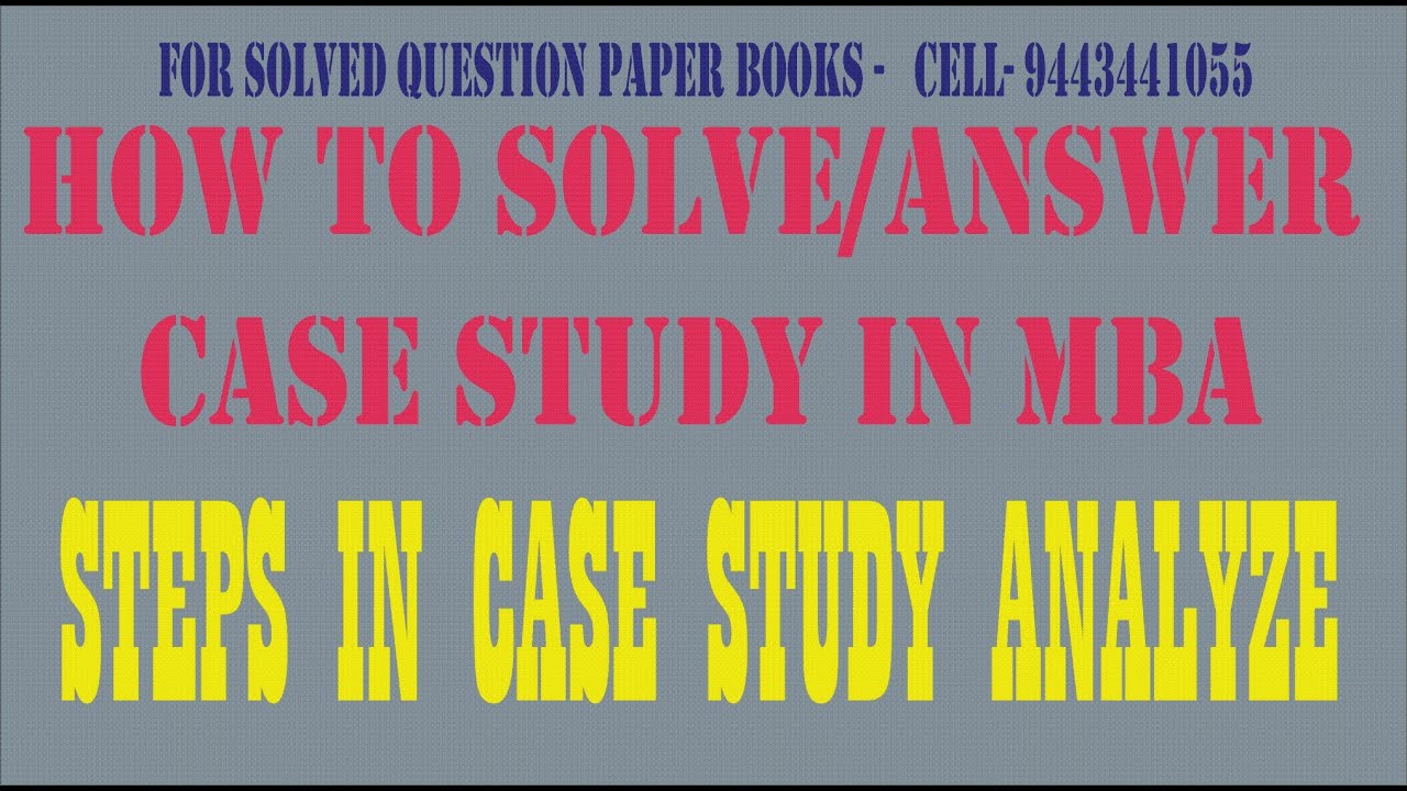CASE STUDY FOR MBA  (HOW TO SOLVE/ANSWER CASE STUDY )