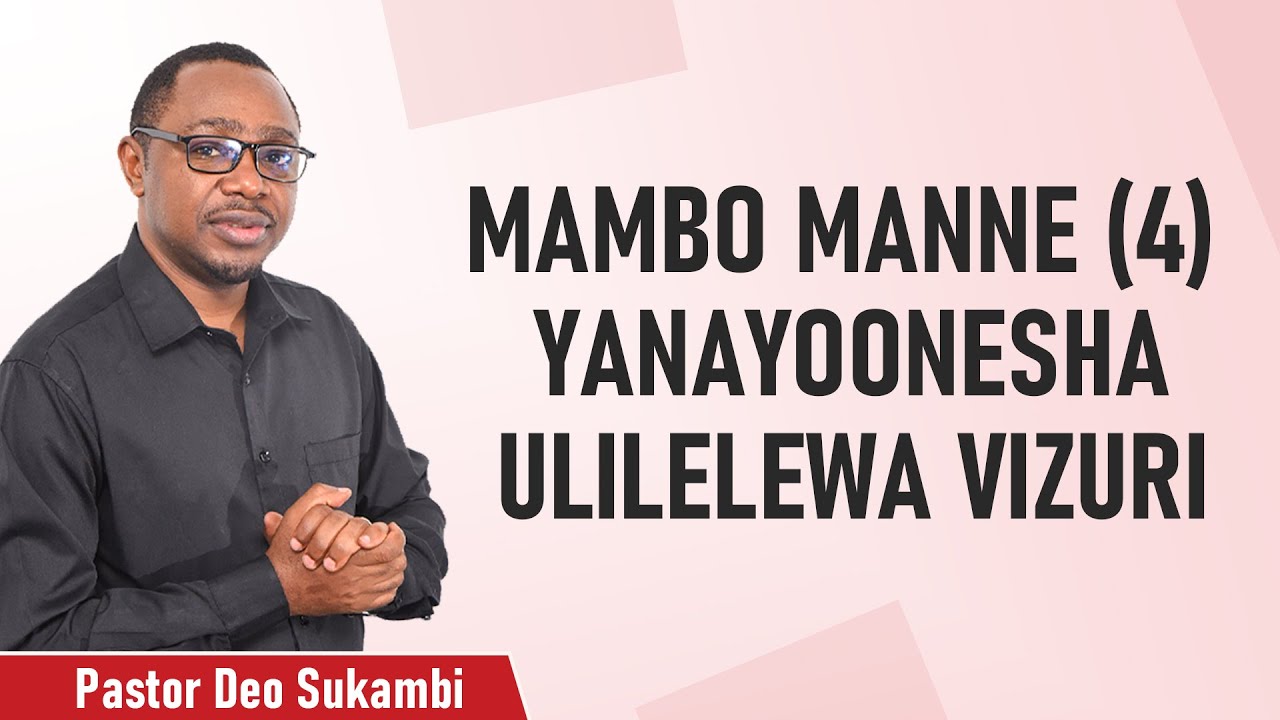 MAMBO MANNE (4) YANAYOONESHA ULILELEWA VIZURI | DEO SUKAMBI