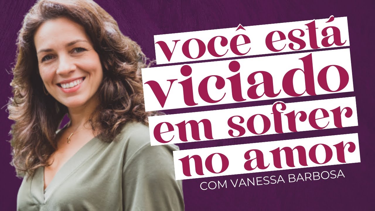 COMO SAIR DO VÍCIO EM EMOÇÕES NEGATIVAS com Vanessa Barbosa (Nossa Nau) | Amores Possíveis