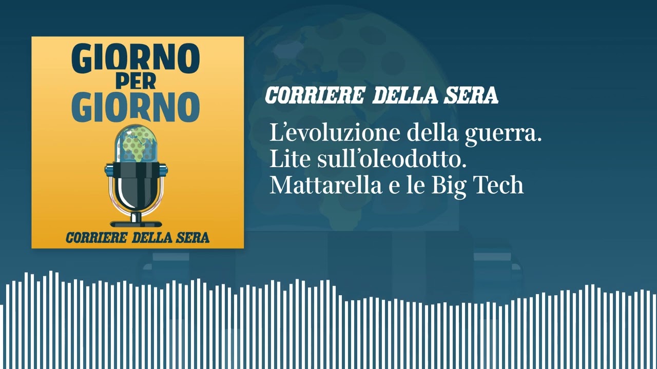 L’evoluzione della guerra. Lite sull’oleodotto. Mattarella e le Big Tech