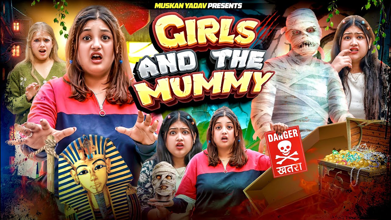 GIRLS AND THE MUMMY || Muskan Yadav