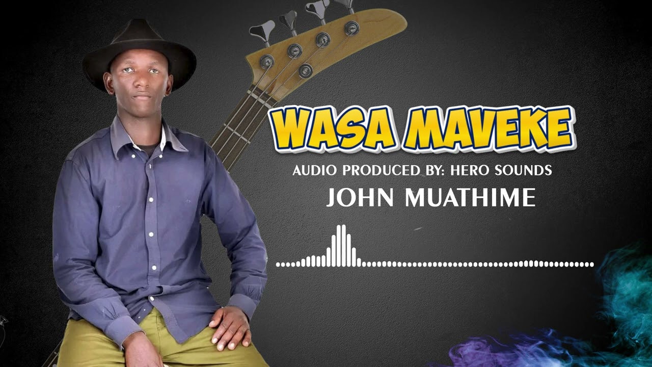 WASA MAVEKE - John Muathime (Official Audio)