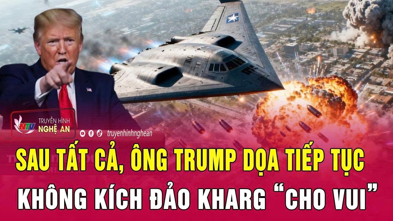 Sau tất cả, ông Trump dọa tiếp tục không kích đảo Kharg “cho vui”