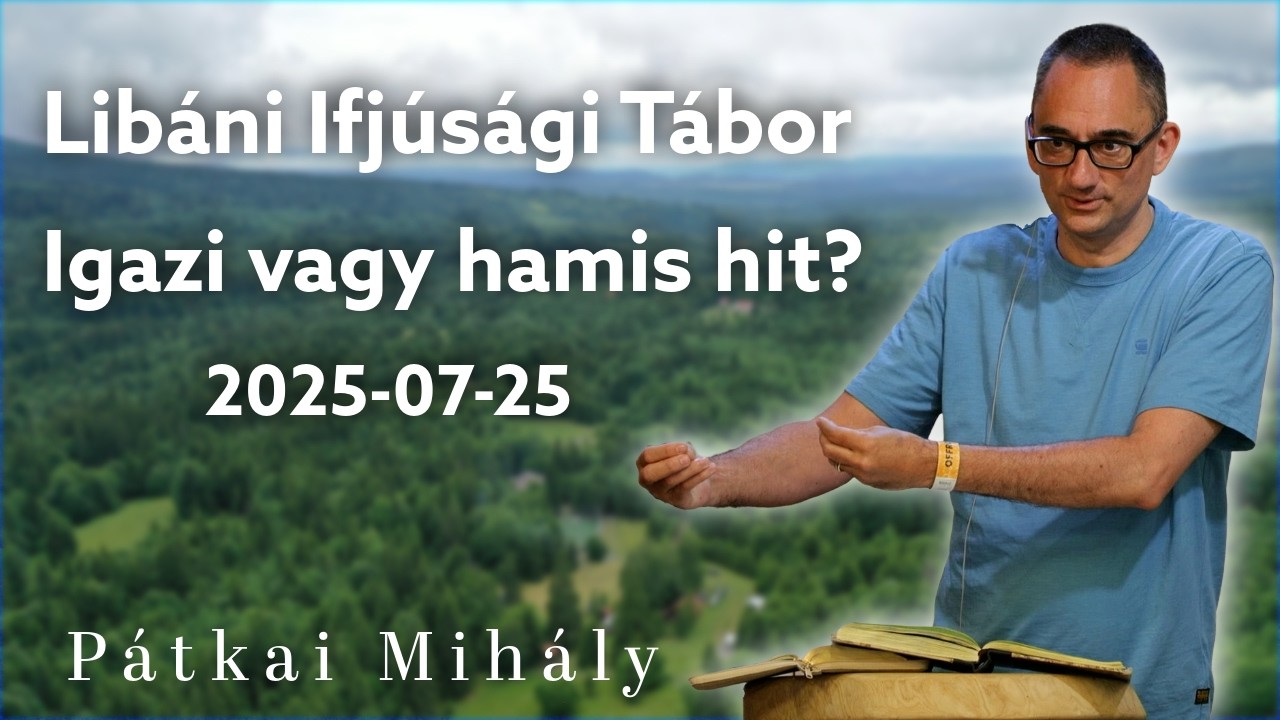 Az igazi kereszt&eacute;nys&eacute;g sz&iacute;ve, megt&eacute;r&eacute;s &eacute;s őszintes&eacute;g | P&aacute;tkai Mih&aacute;ly | 2025.07.25 - Lib&aacute;ni T&aacute;bor