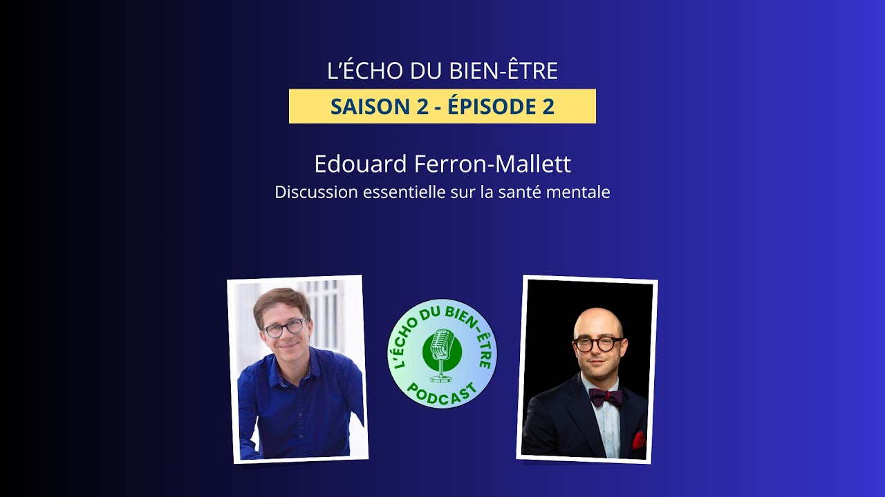 Discussion essentielle sur la sant&eacute; mentale avec Edouard Ferron-Mallett - L'&Eacute;cho du bien-&ecirc;tre