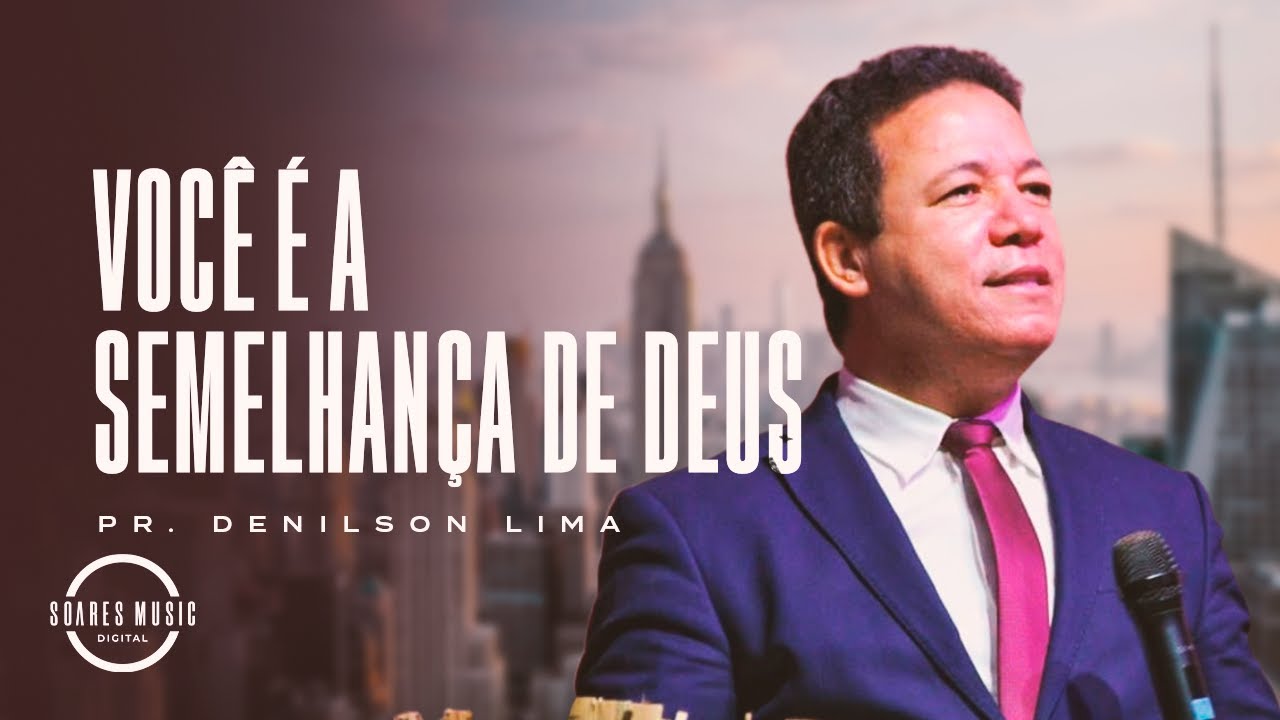VOCÊ É A SEMELHANÇA DE DEUS! PR  DENILSON LIMA