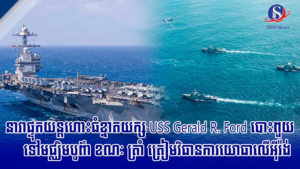 នាវាផ្ទុកយន្តហោះធំខ្នាតយក្ស USS Gerald R. Ford បោះពួយទៅមជ្ឈិមបូព៌ា ខណៈ ត្រាំ ត្រៀមវិធានការយោធា...