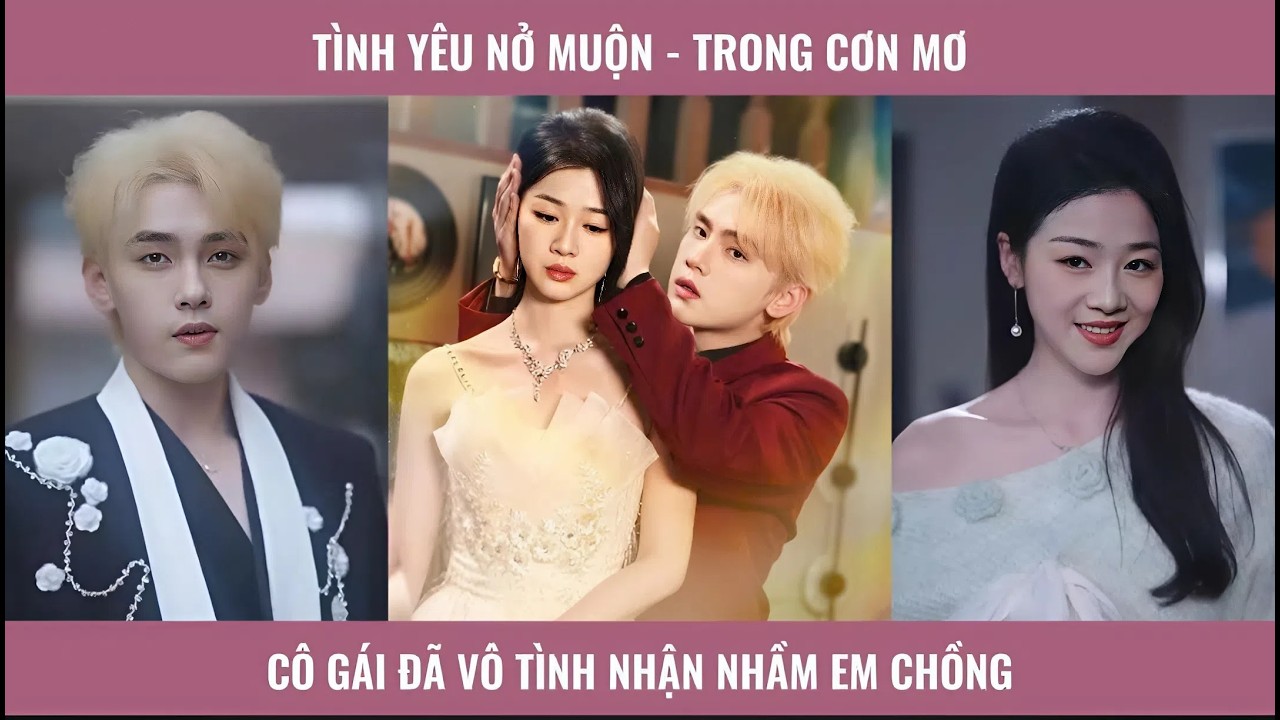 Trong cơn mơ, cô gái đã vô tình nhận nhầm em chồng - Tình Yêu Nở Muộn
