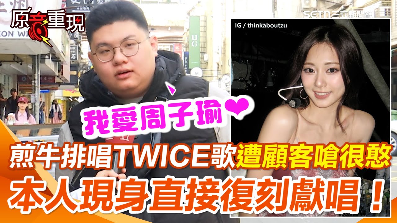 【#原音重現】牛排攤店員唱TWICE歌遭客人嗆「很憨」 怒嗆：我愛周子瑜不行喔？ 本人現身採訪直接復刻獻唱！ 自曝國中就一路追到現在！｜三立新聞網 SETN.com