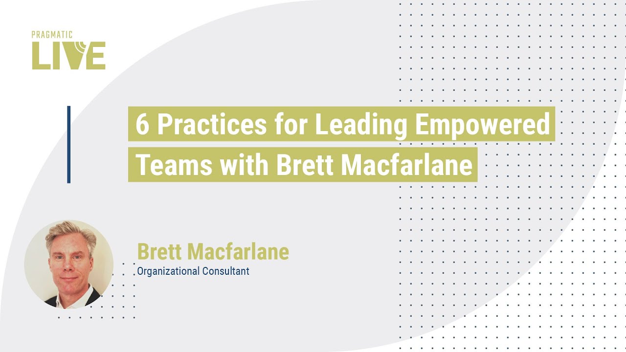 6 Practices for Leading Empowered Teams with Brett Macfarlane