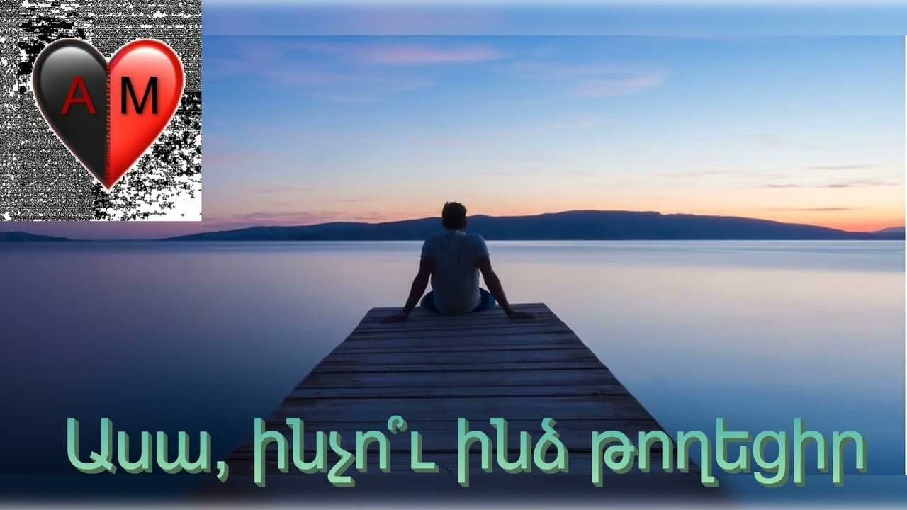 Ասա, ինչո՞ւ ինձ թողեցիր / Asa inchu indz toghecir ? ❤️ AM ❤️