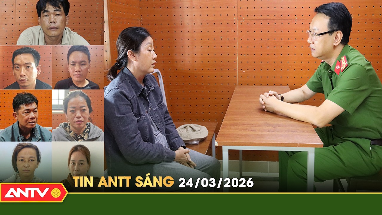 Tin tức an ninh trật tự n&oacute;ng, thời sự Việt Nam mới nhất 24h s&aacute;ng 24/3 | ANTV
