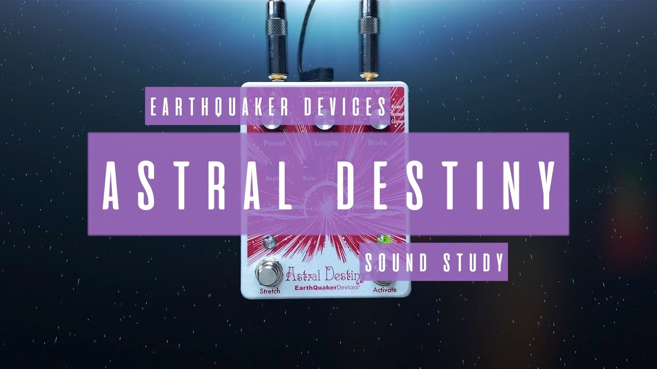 Sound Study // Earthquaker Devices - Astral Destiny