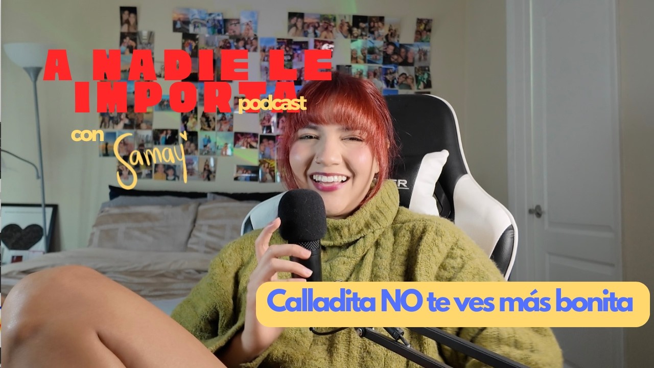 Calladita NO te ves más bonita | EP 5 A nadie le importa podcast