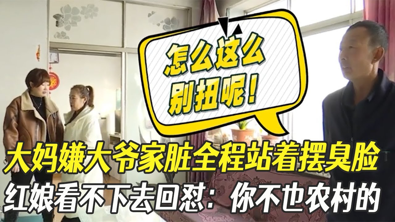 大媽嫌大爺家髒全程站著擺臭臉，紅娘看不下去回對：妳不也農村的#中老年相親 #綜藝 #相親