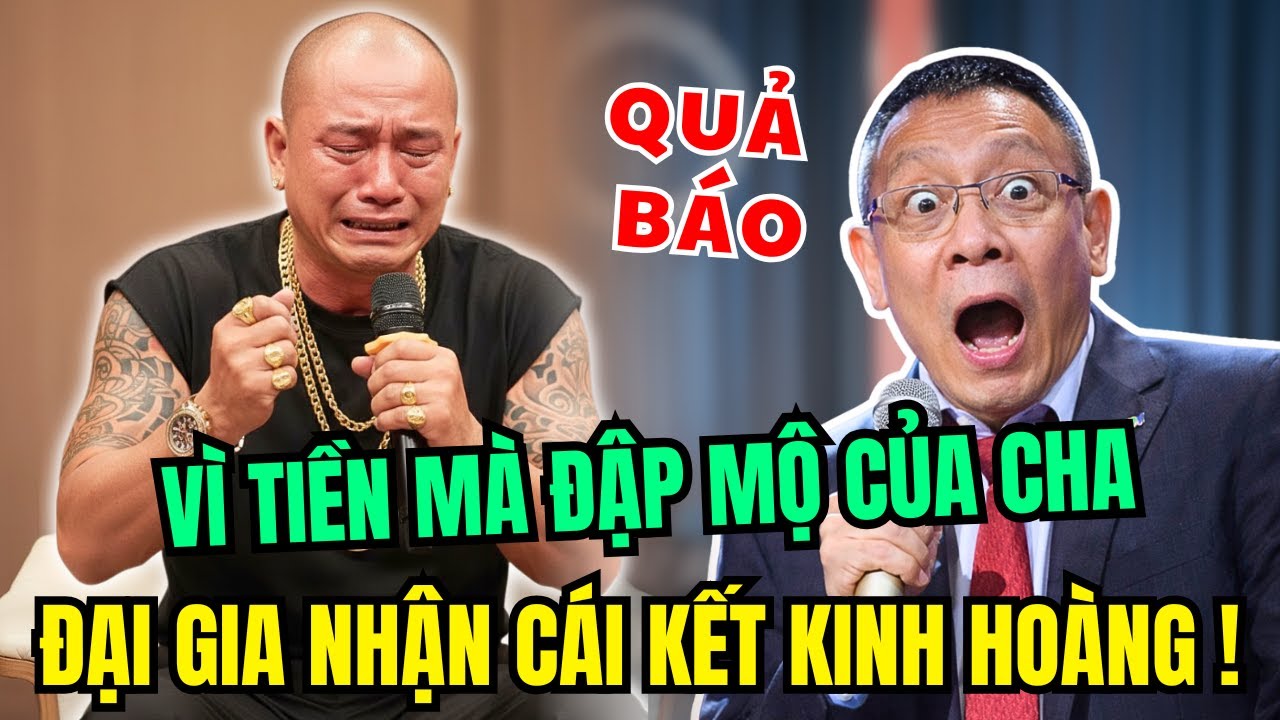 QUẢ BÁO KHÔNG CHỪA MỘT AI: Đại Gia Vì TIỀN XÚC PHẠM MỘ CHA, KẾT CỤC THẢM KHỐC