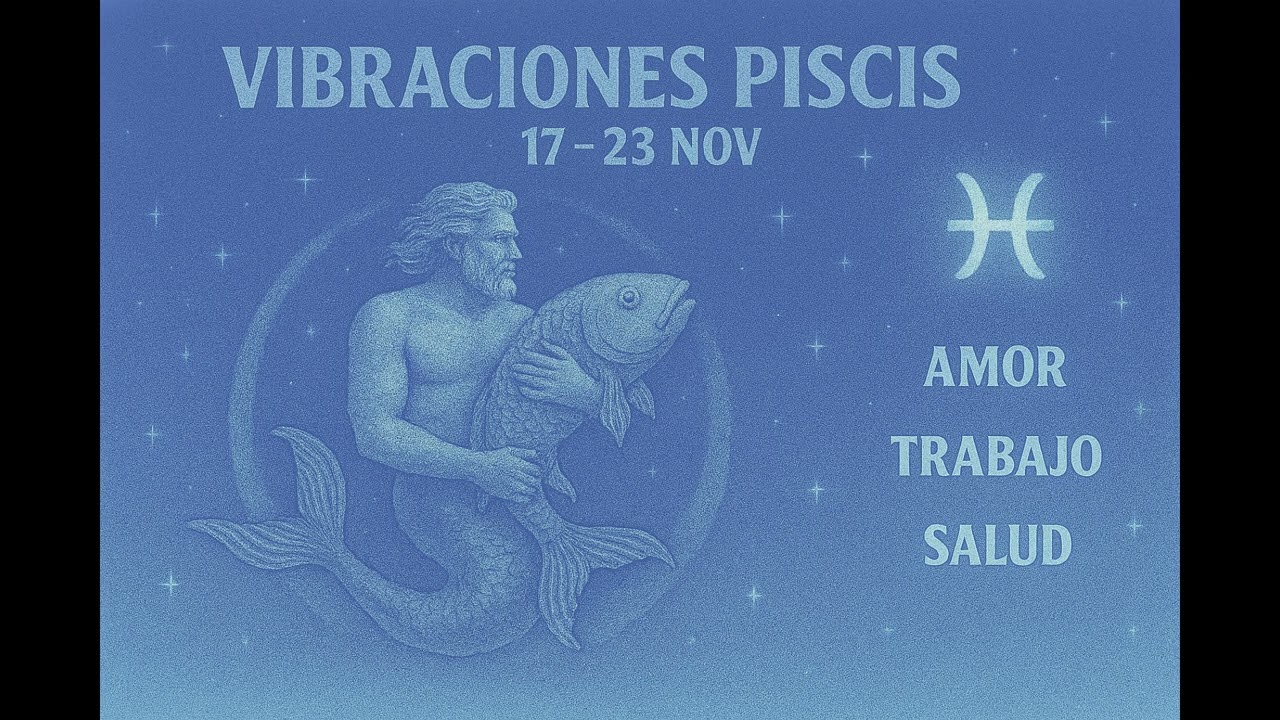 Vibraciones y energías para Piscis del 17 al 23 de noviembre