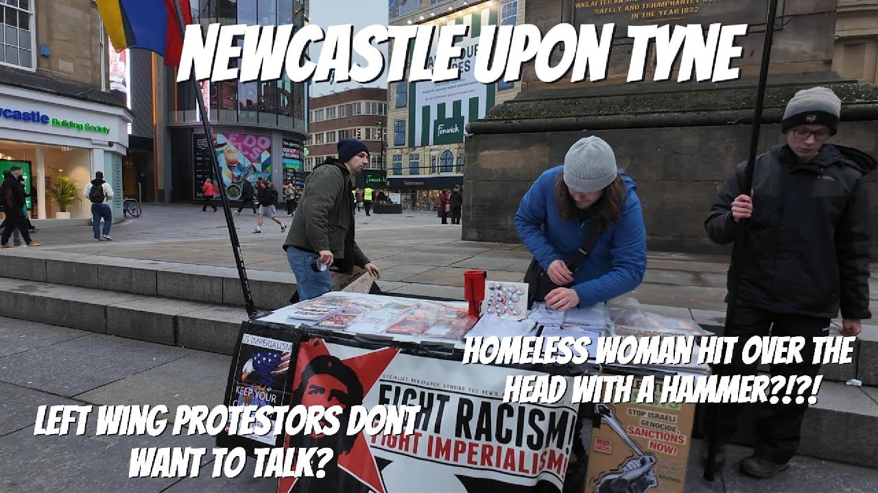 Newcastle Upon Tyne - Left Wing Protestors Don't want To Chat - Homeless Woman Hit With Hammer?!?!
