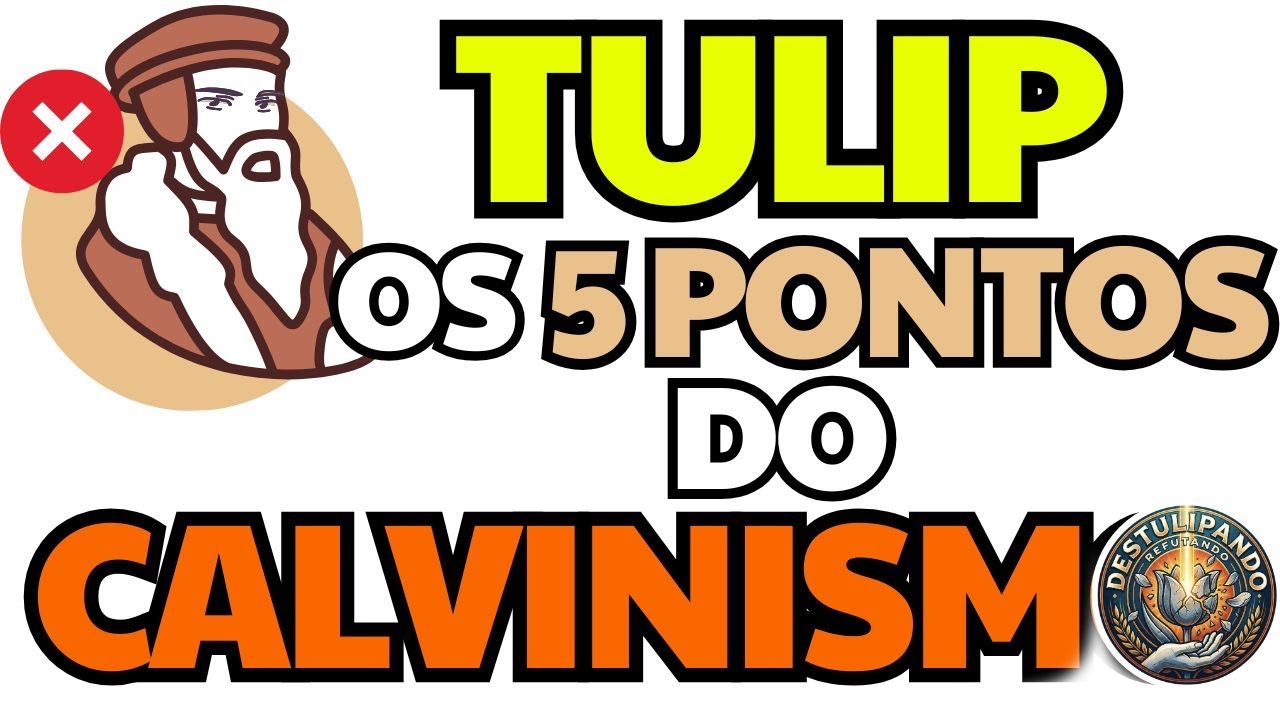TULIP - Os 5 Pontos do Calvinismo
