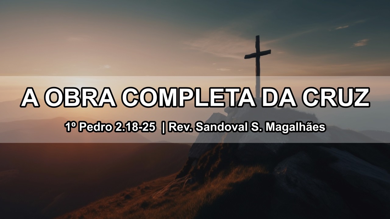 Culto Noturno | A Obra Completa da Cruz (1º Pedro 2.18-25 ) Pt. II | Rev. Sandoval Santos Magalhães