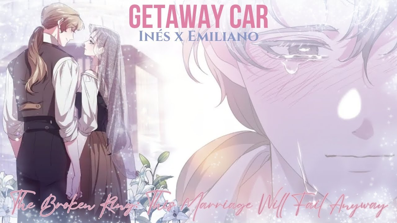 Getaway Car - Inés x Emiliano - The Broken Ring: This Marriage Will Fail Anyway AMV/MMV