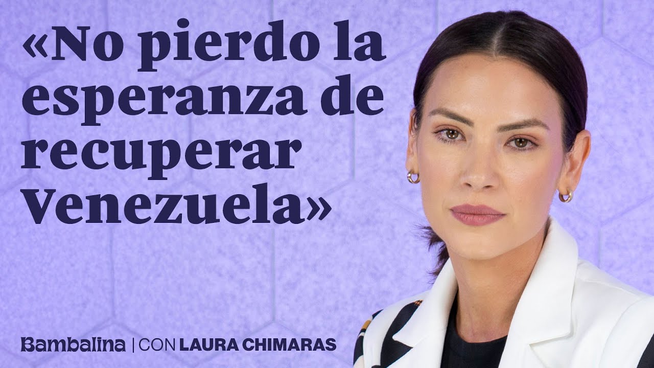 BAMBALINA | Laura Chimaras: «No pierdo la esperanza de recuperar Venezuela»